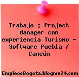 Trabajo : Project Manager con experiencia Turismo – Software Puebla / Cancún