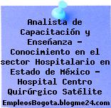 Analista de Capacitación y Enseñanza – Conocimiento en el sector Hospitalario en Estado de México – Hospital Centro Quirúrgico Satélite