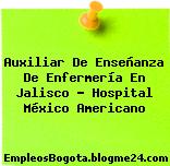 Auxiliar De Enseñanza De Enfermería En Jalisco – Hospital México Americano