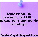 Capacitador de procesos de RRHH y Nómina para empresa de Tecnología