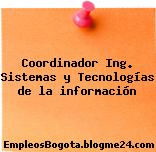 Coordinador Ing. Sistemas y Tecnologías de la información