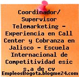 Coordinador/ Supervisor Telemarketing – Experiencia en Call Center y Cobranza en Jalisco – Escuela Internacional de Competitividad esic s.a de cv