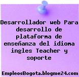 Desarrollador web Para desarrollo de plataforma de enseñanza del idioma ingles Teacher y soporte