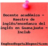 Docente académico – Maestro de inglés/enseñanza del inglés en Guanajuato – Inclub
