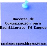Docente de Comunicación para Bachillerato TM Campus