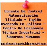 Docente De Control Automatización Titulado – Inglés Avanzado En Jalisco – Centro De Enseñanza Técnica Industrial – Recursos Humanos