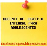 DOCENTE DE JUSTICIA INTEGRAL PARA ADOLESCENTES