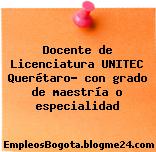 Docente de Licenciatura UNITEC Querétaro- con grado de maestría o especialidad