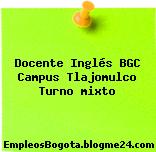Docente Inglés BGC Campus Tlajomulco Turno mixto
