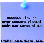 Docente Lic. en Arquitectura plantel Américas turno mixto