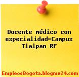 Docente médico con especialidad-Campus Tlalpan RF