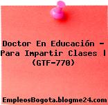 Doctor En Educación – Para Impartir Clases | (GTF-770)