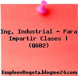 Ing. Industrial – Para Impartir Clases | (Q602)