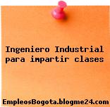 Ingeniero Industrial para impartir clases