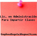 Lic. en Administración Para Impartir Clases