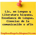 Lic. en Lengua y Literatura hispana, Enseñanza de Lengua, Ciencias de la comunicación o afín