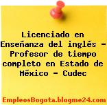 Licenciado en Enseñanza del inglés – Profesor de tiempo completo en Estado de México – Cudec