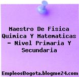Maestro De Fisica Quimica Y Matematicas – Nivel Primaria Y Secundaria