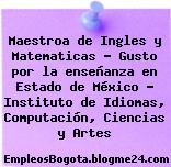 Maestroa de Ingles y Matematicas – Gusto por la enseñanza en Estado de México – Instituto de Idiomas, Computación, Ciencias y Artes