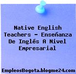 Native english teachers Enseñanza de Inglés a nivel empresarial