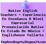 Native English Teachers – Experiencia En Enseñanza A Nivel Empresarial Pronunciación Nativa En Estado De México – Englishouse Vallarta