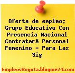 Oferta de empleo: Grupo Educativo Con Presencia Nacional Contratará Personal Femenino – Para Las Sig