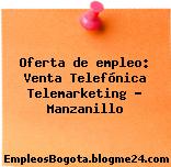 Oferta de empleo: Venta Telefónica Telemarketing – Manzanillo