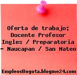 Oferta de trabajo: Docente Profesor Ingles / Preparatoria – Naucapan / San Mateo