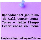 Operadores/Ejecutivo de Call Center Zona Toreo – Medio Tiempo Experiencia en Atenc