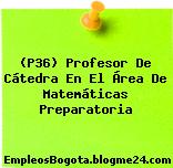(P36) Profesor De Cátedra En El Área De Matemáticas Preparatoria