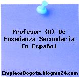 Profesor (A) De Enseñanza Secundaria En Español