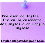 Profesor de Inglés Lic en la enseñanza del Inglés o en Lengua Inglesa