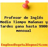 Profesor de Inglés Medio Tiempo Mañanas y Tardes gana hasta 9900 mensual