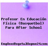Profesor En Educación Física (Basquetbol) Para After School