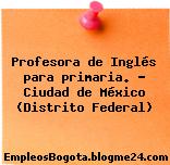 Profesora de Inglés para primaria. – Ciudad de México (Distrito Federal)