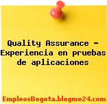 Quality Assurance – Experiencia en pruebas de aplicaciones