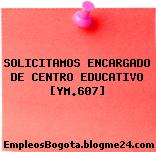 SOLICITAMOS ENCARGADO DE CENTRO EDUCATIVO [YM.607]