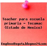 Teacher para escuela primaria – Tecamac (Estado de Mexico)