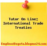 Tutor On Line: International Trade Treaties
