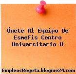Únete Al Equipo De Esmefis Centro Universitario H