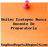 Unitec Ecatepec Busca Docente De Preparatoria