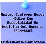 Unitec Ecatepec Busca Médico Con Especialidad En Medicina Del Deporte [RCM-869]