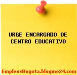 URGE ENCARGADO DE CENTRO EDUCATIVO
