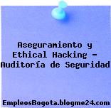 Aseguramiento y Ethical Hacking – Auditoría de Seguridad