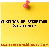 AUXILIAR DE SEGURIDAD (VIGILANTE)
