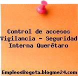 Control de accesos Vigilancia – Seguridad Interna Querétaro