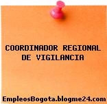 COORDINADOR REGIONAL DE VIGILANCIA