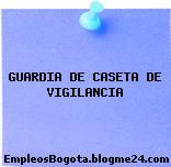 GUARDIA DE CASETA DE VIGILANCIA