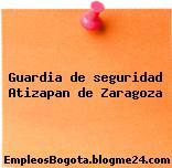 Guardia de seguridad Atizapan de Zaragoza