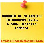 GUARDIA DE SEGURIDAD INTRAMUROS Hasta 6,500, Distrito Federal